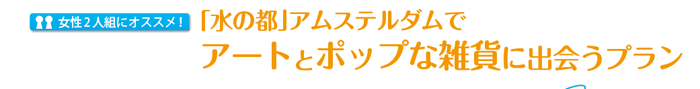 「水の都」アムステルダムでアートとポップな雑貨に出会うプラン