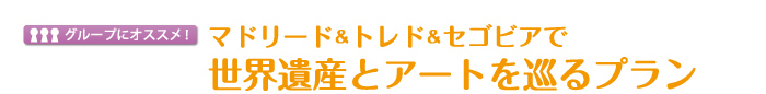 マドリード＆トレド＆セゴビアで世界遺産とアートを巡るプラン